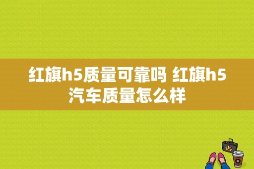 红旗h5质量可靠吗 红旗h5汽车质量怎么样