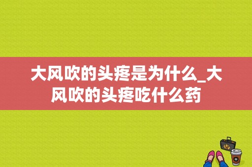 大风吹的头疼是为什么_大风吹的头疼吃什么药