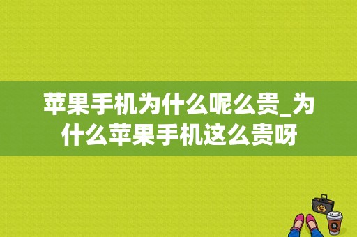 苹果手机为什么呢么贵_为什么苹果手机这么贵呀