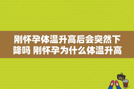 刚怀孕体温升高后会突然下降吗 刚怀孕为什么体温升高