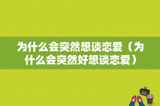 为什么会突然想谈恋爱（为什么会突然好想谈恋爱）