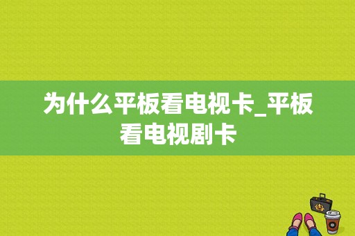 为什么平板看电视卡_平板看电视剧卡